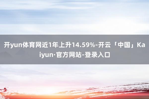 开yun体育网近1年上升14.59%-开云「中国」Kaiyun·官方网站-登录入口