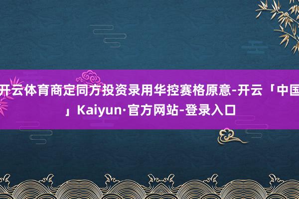 开云体育商定同方投资录用华控赛格原意-开云「中国」Kaiyun·官方网站-登录入口