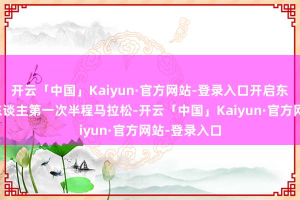 开云「中国」Kaiyun·官方网站-登录入口开启东谈主形机器东谈主第一次半程马拉松-开云「中国」Kaiyun·官方网站-登录入口